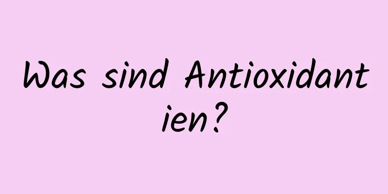 Was sind Antioxidantien?