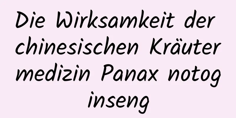 Die Wirksamkeit der chinesischen Kräutermedizin Panax notoginseng