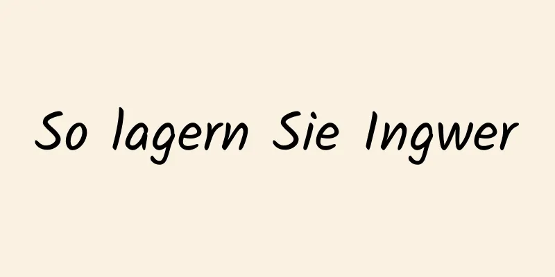 So lagern Sie Ingwer