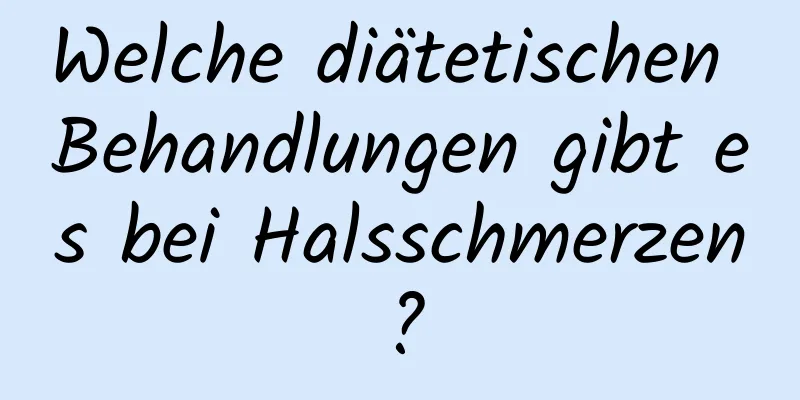 Welche diätetischen Behandlungen gibt es bei Halsschmerzen?