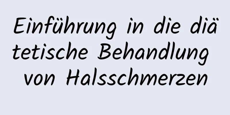 Einführung in die diätetische Behandlung von Halsschmerzen