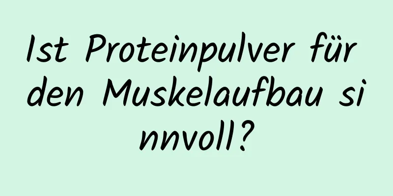 Ist Proteinpulver für den Muskelaufbau sinnvoll?