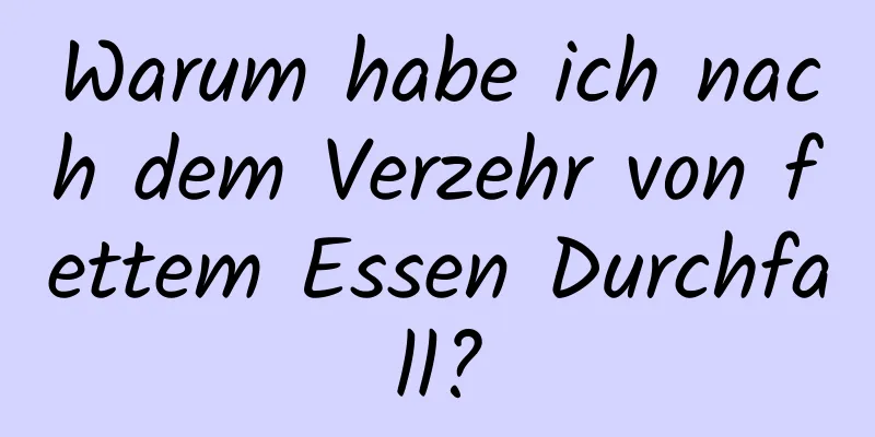 Warum habe ich nach dem Verzehr von fettem Essen Durchfall?