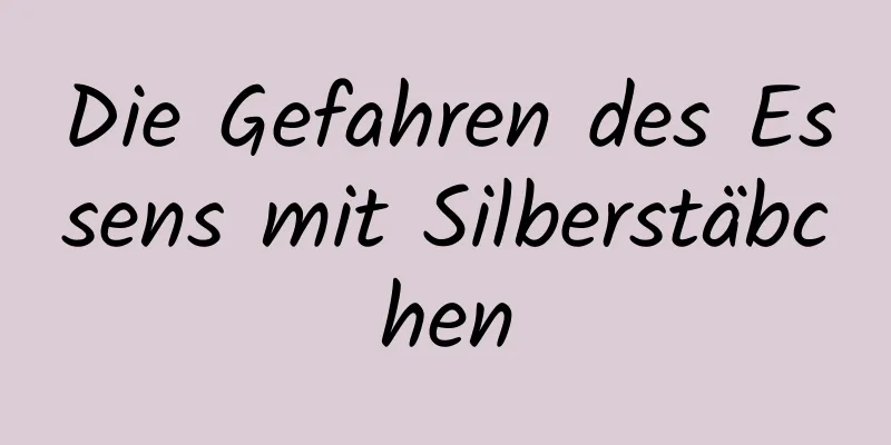 Die Gefahren des Essens mit Silberstäbchen