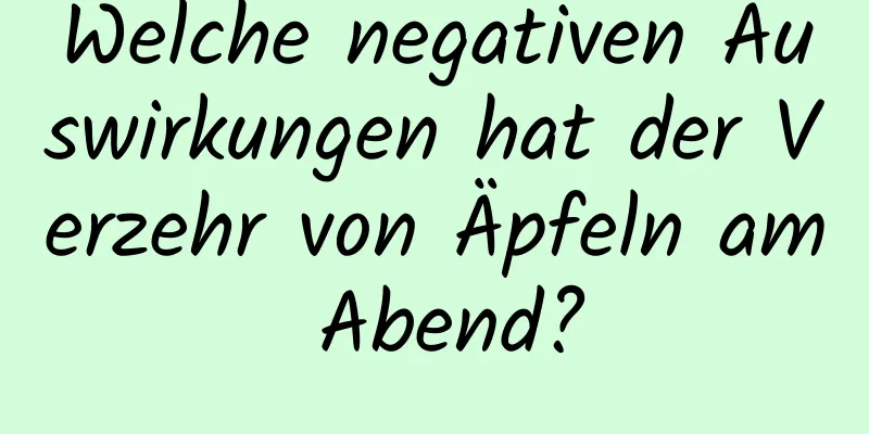 Welche negativen Auswirkungen hat der Verzehr von Äpfeln am Abend?