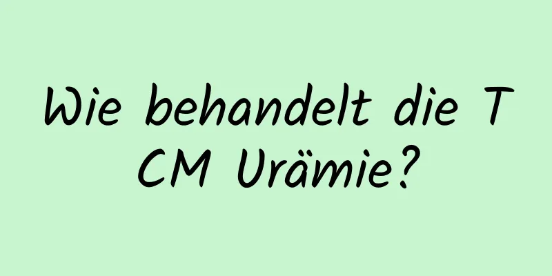 Wie behandelt die TCM Urämie?