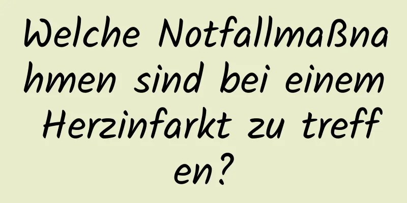 Welche Notfallmaßnahmen sind bei einem Herzinfarkt zu treffen?