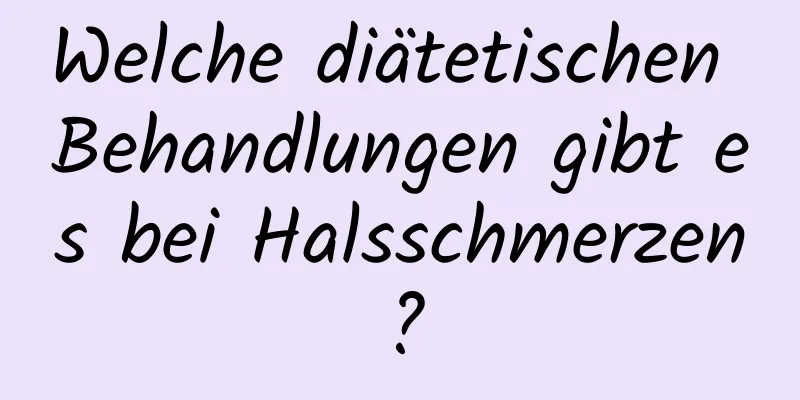 Welche diätetischen Behandlungen gibt es bei Halsschmerzen?