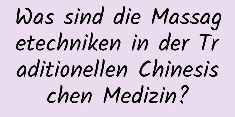 Was sind die Massagetechniken in der Traditionellen Chinesischen Medizin?