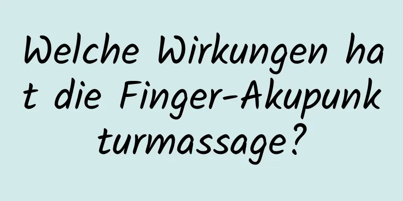 Welche Wirkungen hat die Finger-Akupunkturmassage?