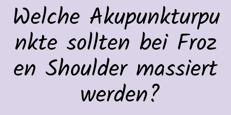 Welche Akupunkturpunkte sollten bei Frozen Shoulder massiert werden?