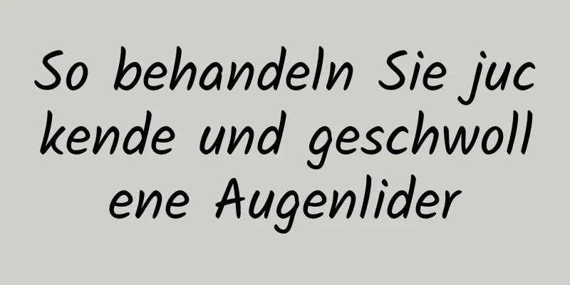 So behandeln Sie juckende und geschwollene Augenlider