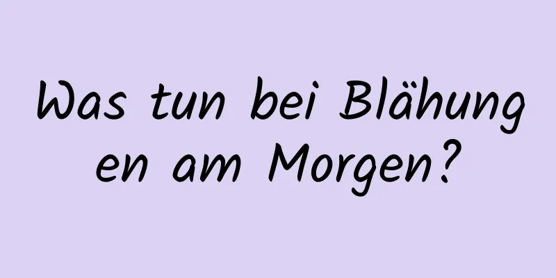 Was tun bei Blähungen am Morgen?