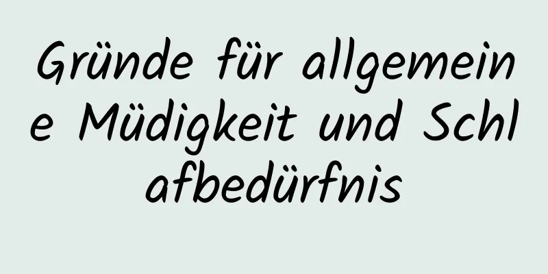 Gründe für allgemeine Müdigkeit und Schlafbedürfnis