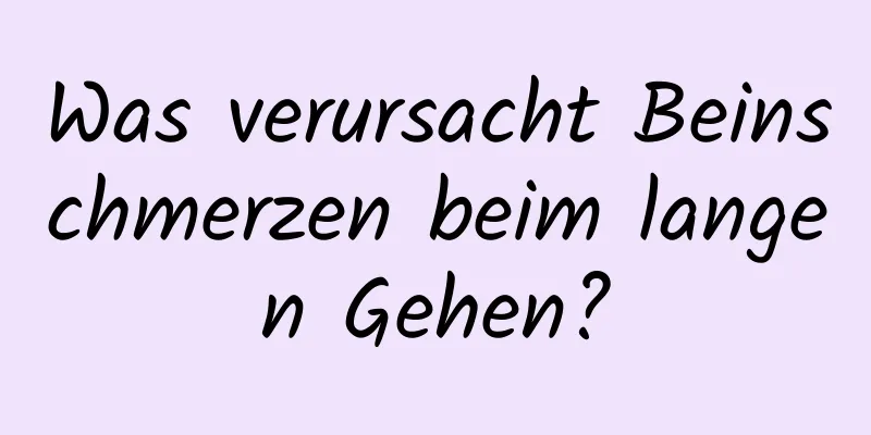 Was verursacht Beinschmerzen beim langen Gehen?