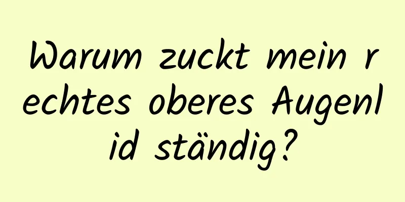 Warum zuckt mein rechtes oberes Augenlid ständig?