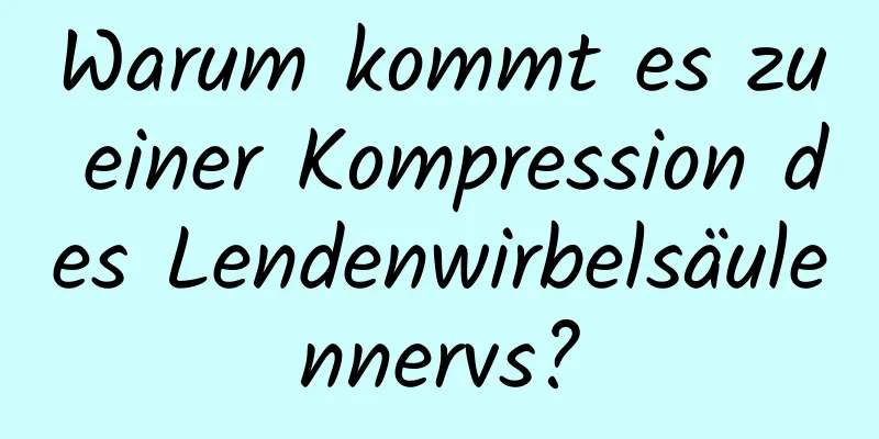 Warum kommt es zu einer Kompression des Lendenwirbelsäulennervs?