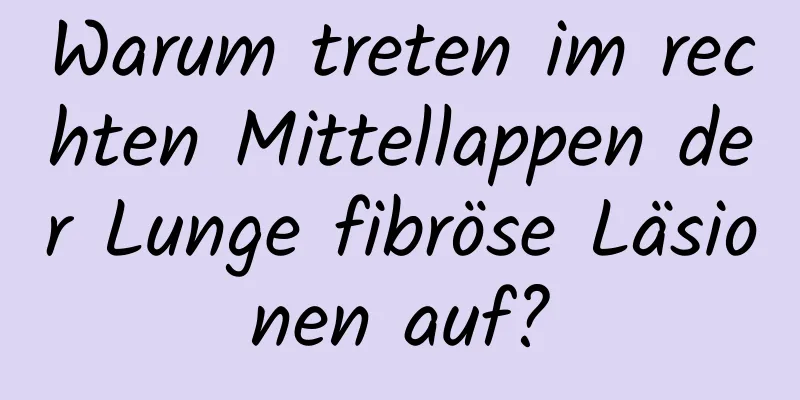 Warum treten im rechten Mittellappen der Lunge fibröse Läsionen auf?