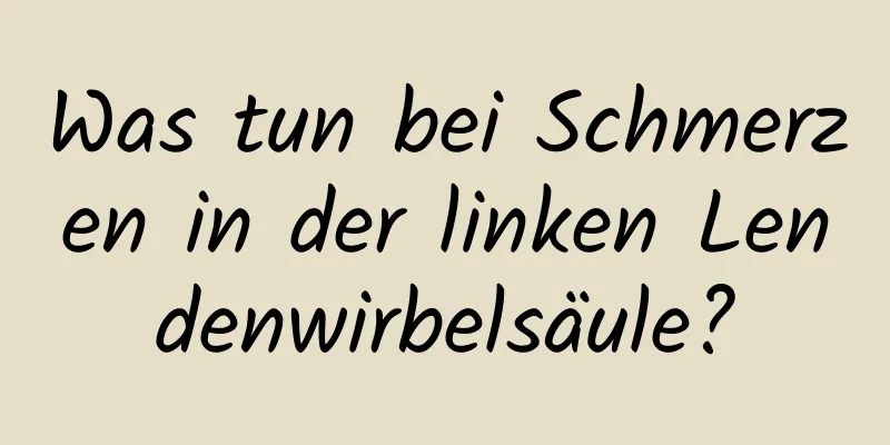 Was tun bei Schmerzen in der linken Lendenwirbelsäule?