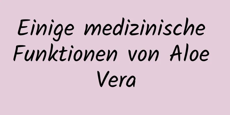 Einige medizinische Funktionen von Aloe Vera