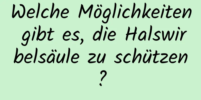 Welche Möglichkeiten gibt es, die Halswirbelsäule zu schützen?