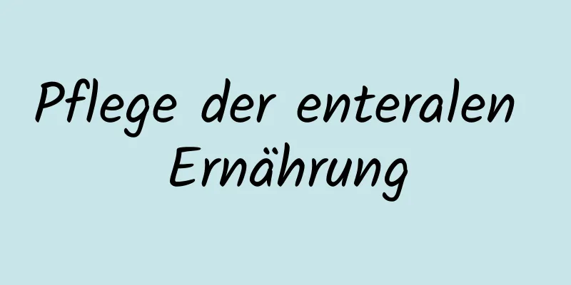 Pflege der enteralen Ernährung