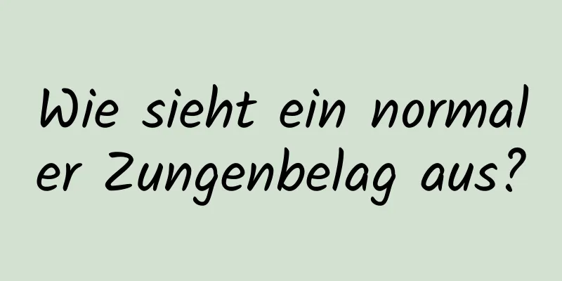 Wie sieht ein normaler Zungenbelag aus?