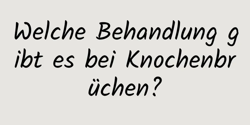 Welche Behandlung gibt es bei Knochenbrüchen?