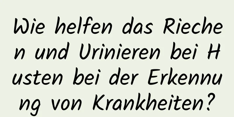 Wie helfen das Riechen und Urinieren bei Husten bei der Erkennung von Krankheiten?