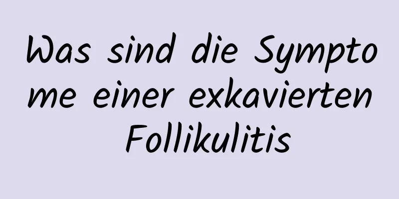 Was sind die Symptome einer exkavierten Follikulitis