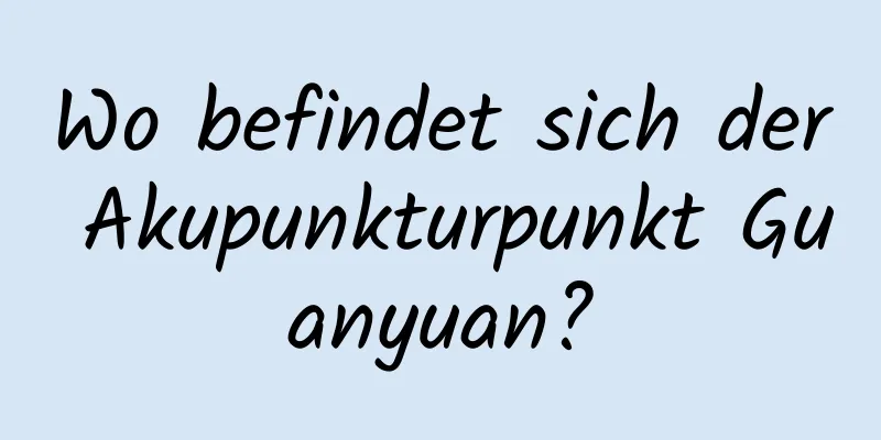 Wo befindet sich der Akupunkturpunkt Guanyuan?