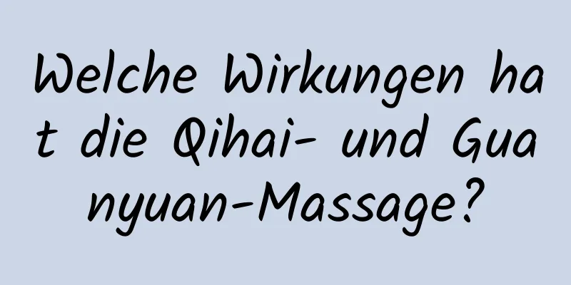 Welche Wirkungen hat die Qihai- und Guanyuan-Massage?