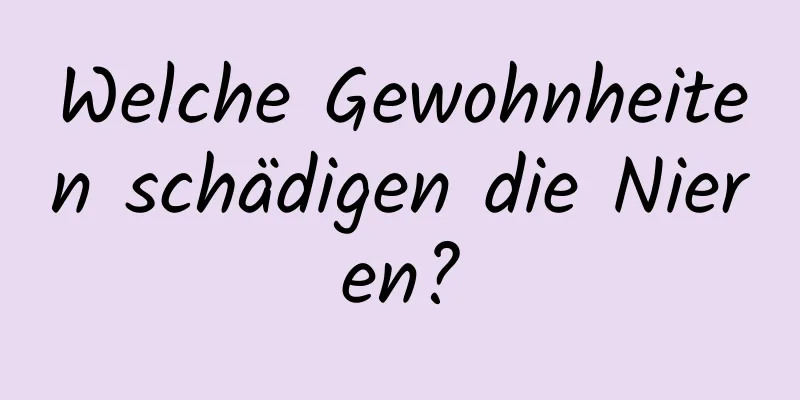 Welche Gewohnheiten schädigen die Nieren?