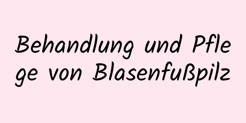 Behandlung und Pflege von Blasenfußpilz