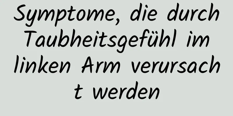 Symptome, die durch Taubheitsgefühl im linken Arm verursacht werden