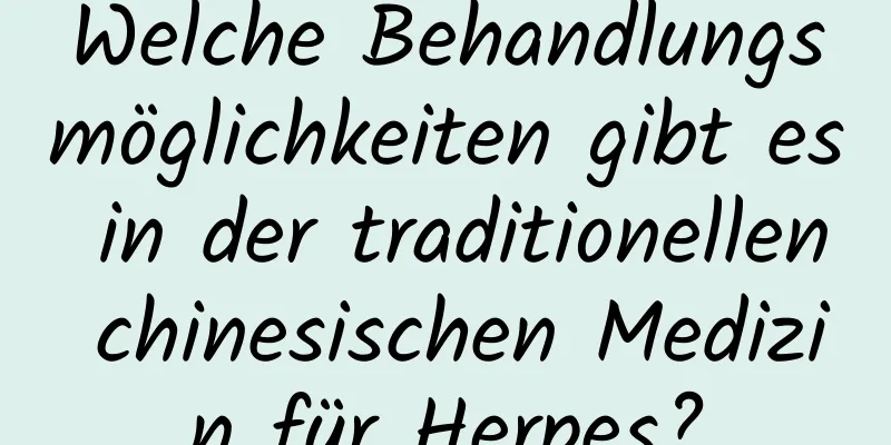 Welche Behandlungsmöglichkeiten gibt es in der traditionellen chinesischen Medizin für Herpes?