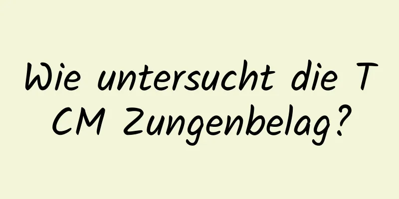 Wie untersucht die TCM Zungenbelag?