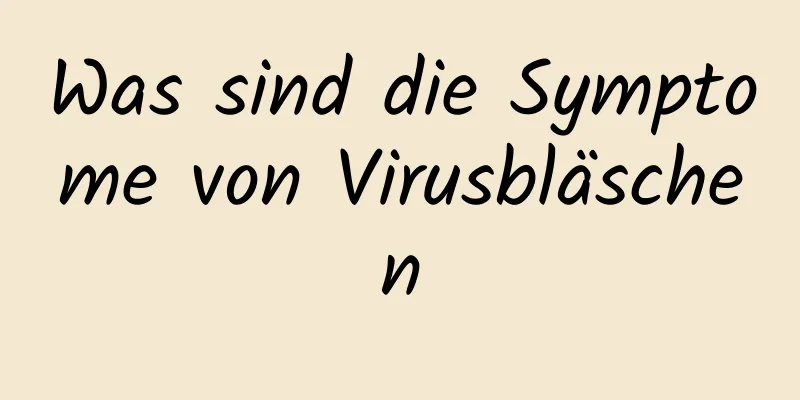 Was sind die Symptome von Virusbläschen