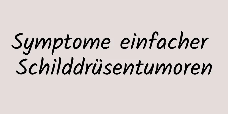 Symptome einfacher Schilddrüsentumoren