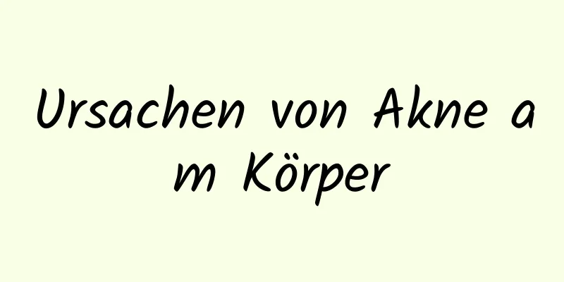 Ursachen von Akne am Körper