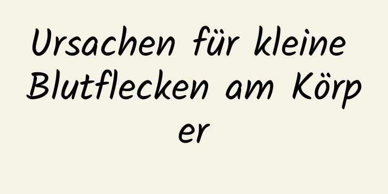 Ursachen für kleine Blutflecken am Körper