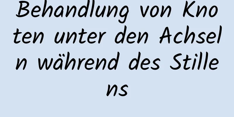 Behandlung von Knoten unter den Achseln während des Stillens