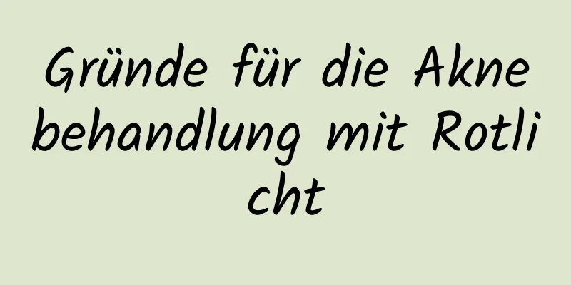 Gründe für die Aknebehandlung mit Rotlicht