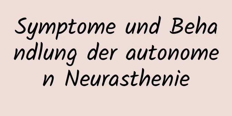 Symptome und Behandlung der autonomen Neurasthenie