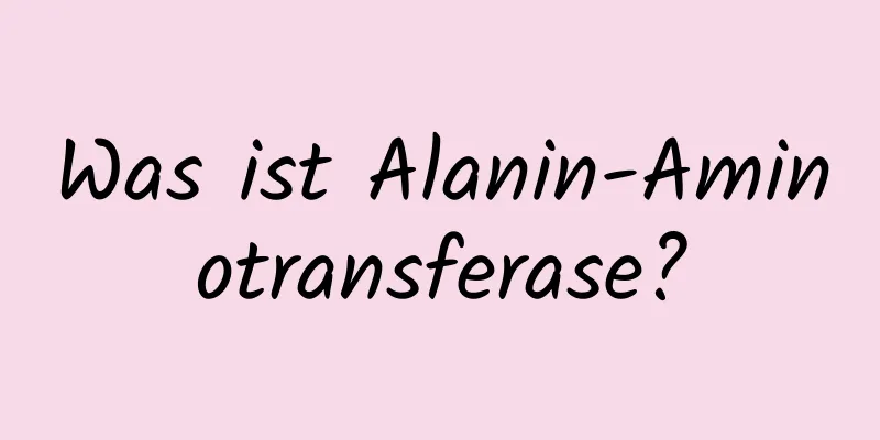 Was ist Alanin-Aminotransferase?