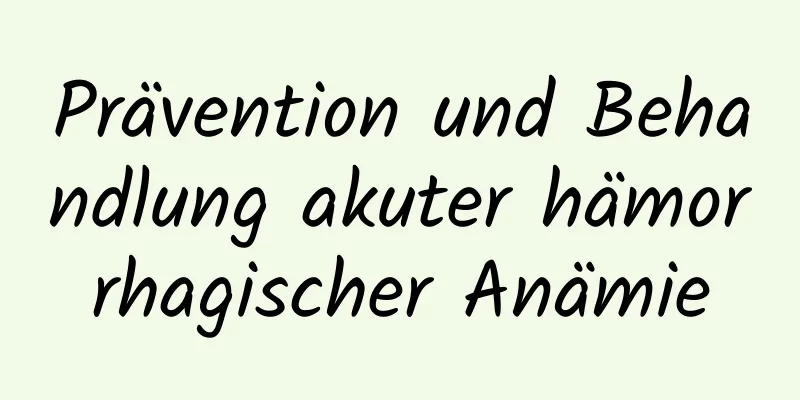 Prävention und Behandlung akuter hämorrhagischer Anämie