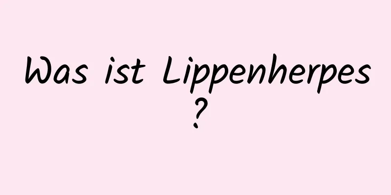 Was ist Lippenherpes?