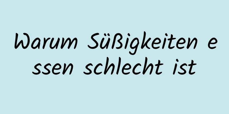 Warum Süßigkeiten essen schlecht ist