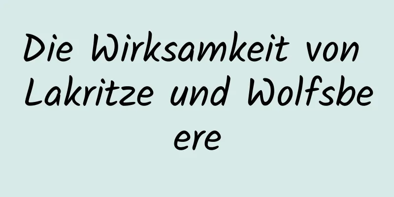 Die Wirksamkeit von Lakritze und Wolfsbeere