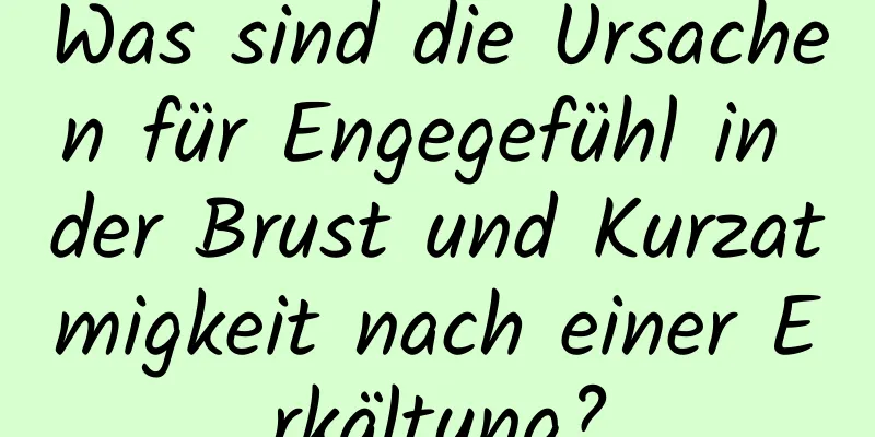 Was sind die Ursachen für Engegefühl in der Brust und Kurzatmigkeit nach einer Erkältung?